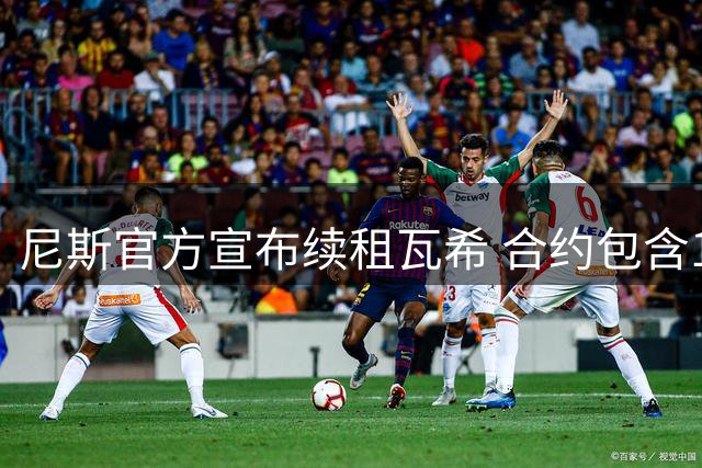 尼斯官方宣布续租瓦希 合约包含1800万欧买断条款