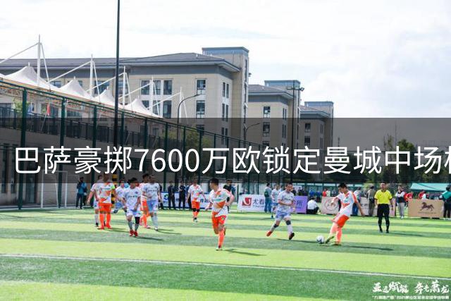 巴萨豪掷7600万欧锁定曼城中场核心罗德里