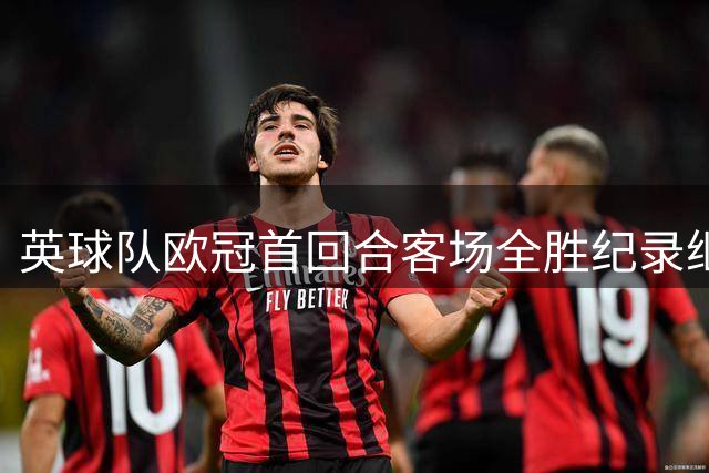 英球队欧冠首回合客场全胜纪录继续刷新